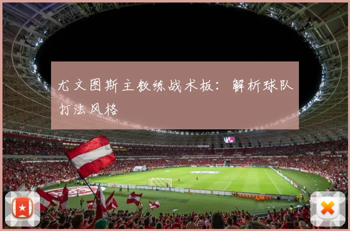 尤文图斯主教练战术板:解析球队打法风格