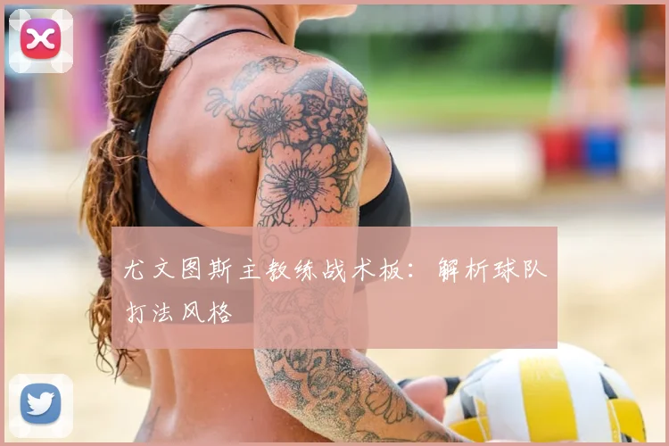 尤文图斯主教练战术板:解析球队打法风格